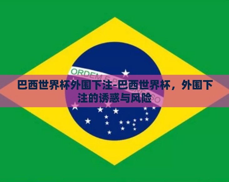 巴西世界杯外围下注-巴西世界杯，外围下注的诱惑与风险
