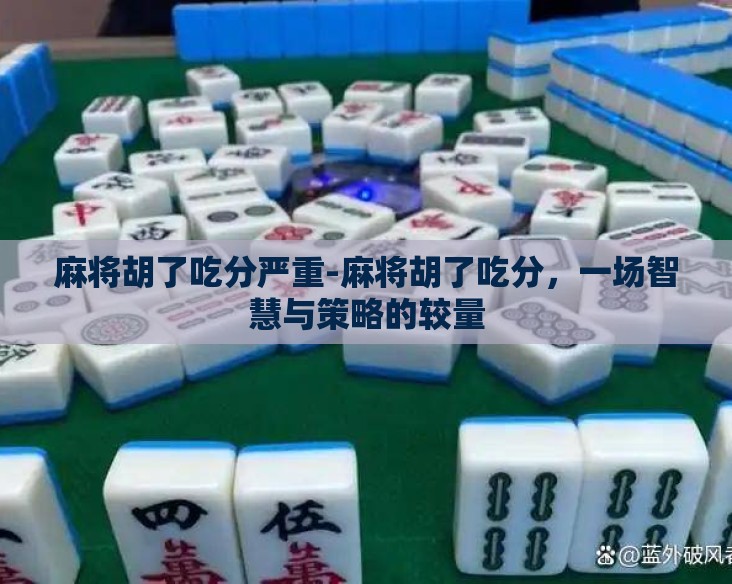 麻将胡了吃分严重-麻将胡了吃分，一场智慧与策略的较量