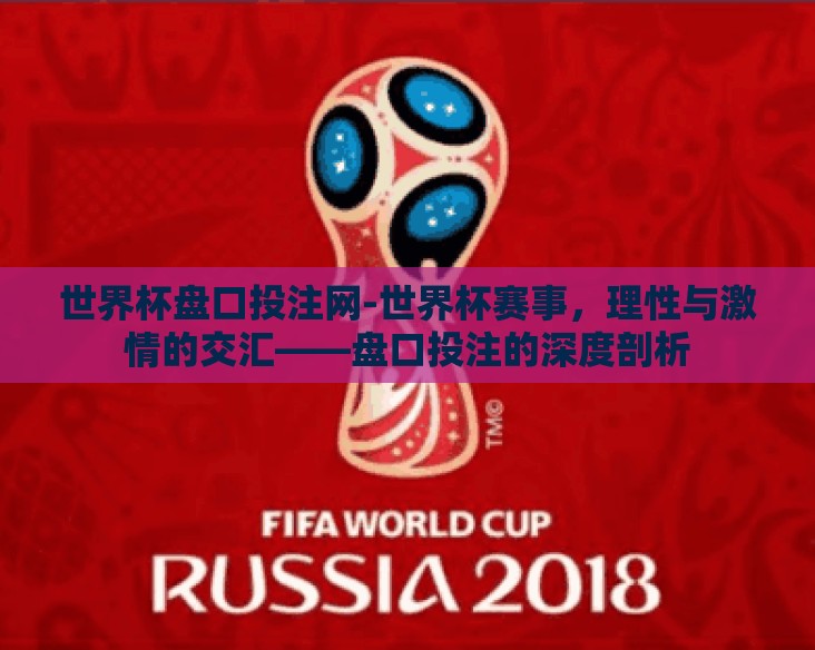 世界杯盘口投注网-世界杯赛事，理性与激情的交汇——盘口投注的深度剖析