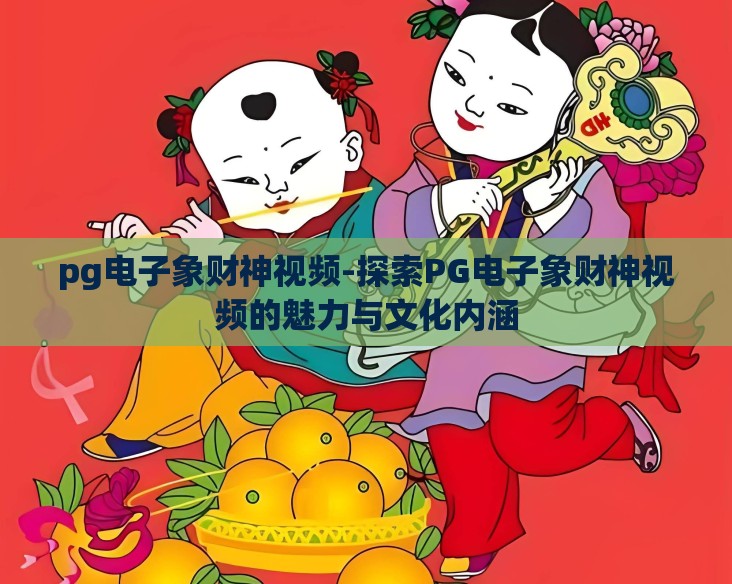 pg电子象财神视频-探索PG电子象财神视频的魅力与文化内涵