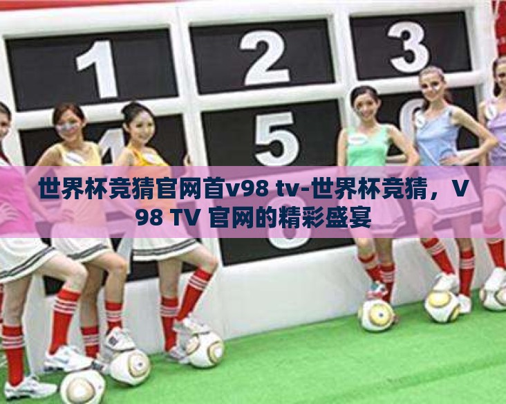 世界杯竞猜官网首v98 tv-世界杯竞猜，V98 TV 官网的精彩盛宴