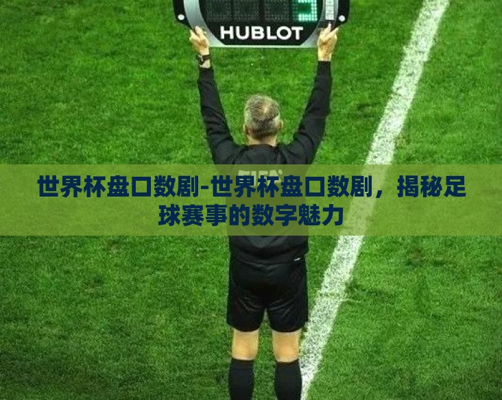 世界杯盘口数剧-世界杯盘口数剧，揭秘足球赛事的数字魅力