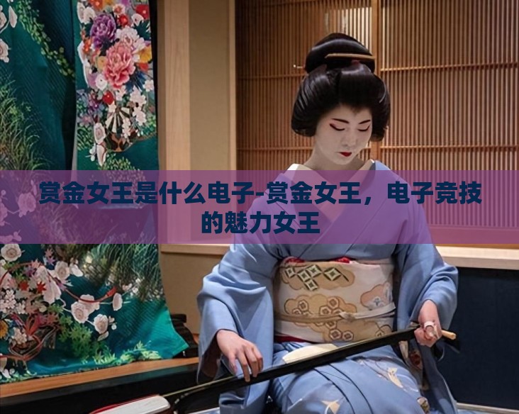 赏金女王是什么电子-赏金女王，电子竞技的魅力女王
