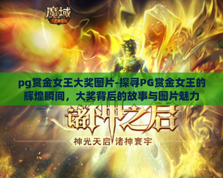 pg赏金女王大奖图片-探寻PG赏金女王的辉煌瞬间，大奖背后的故事与图片魅力