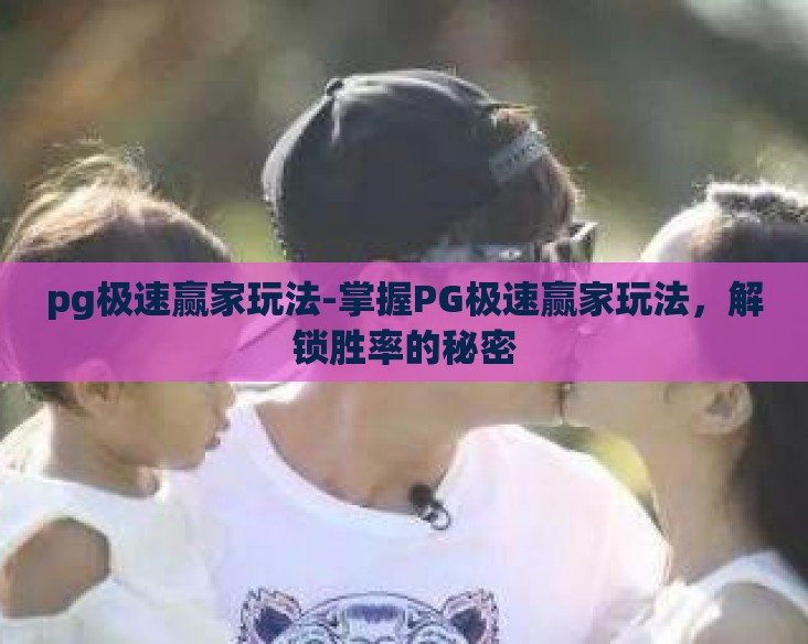 pg极速赢家玩法-掌握PG极速赢家玩法，解锁胜率的秘密