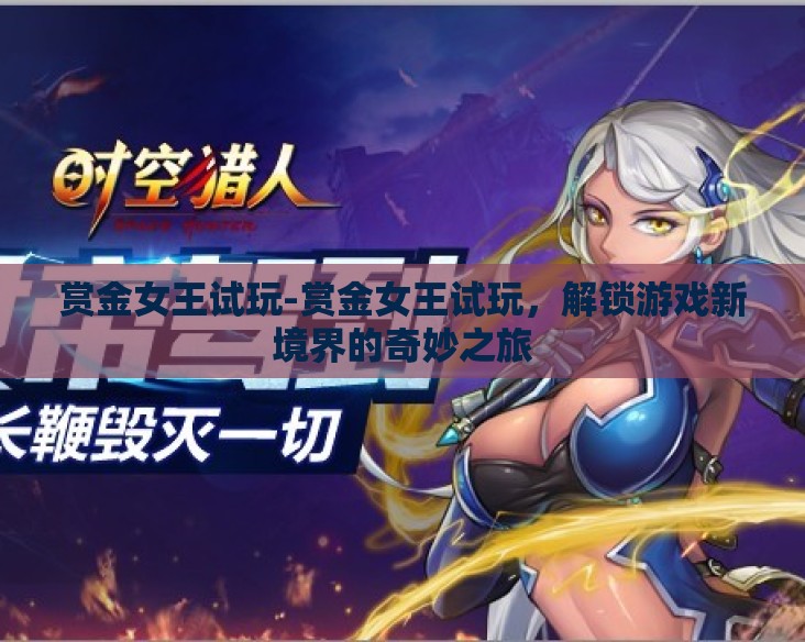 赏金女王试玩-赏金女王试玩，解锁游戏新境界的奇妙之旅