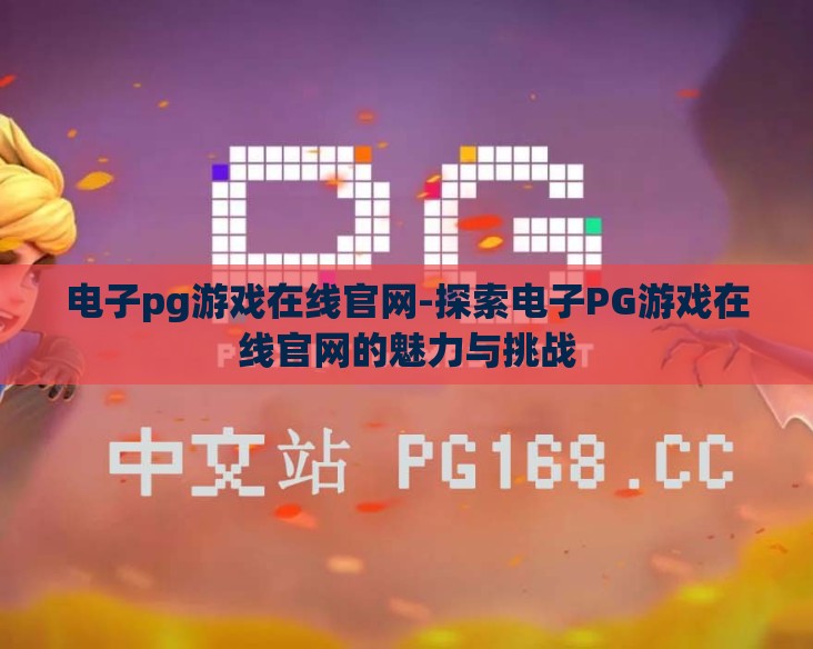 电子pg游戏在线官网-探索电子PG游戏在线官网的魅力与挑战