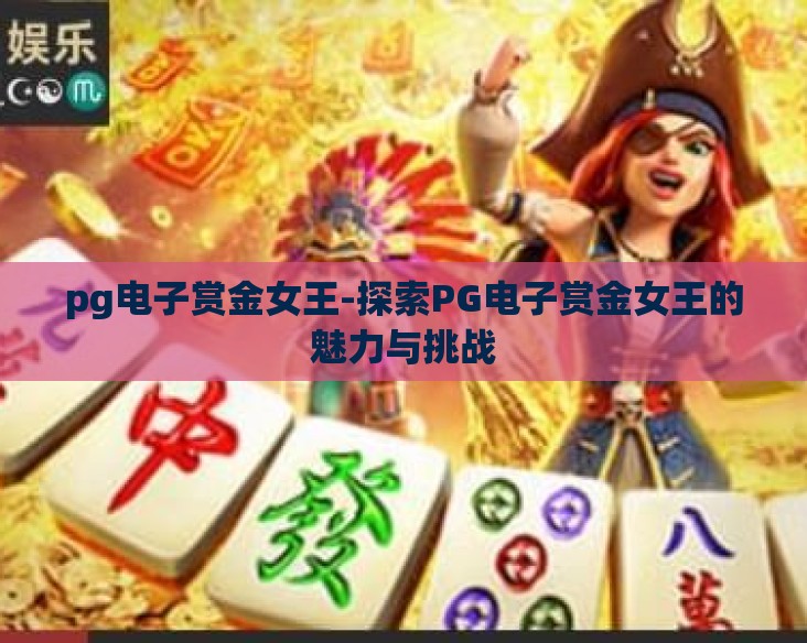 pg电子赏金女王-探索PG电子赏金女王的魅力与挑战