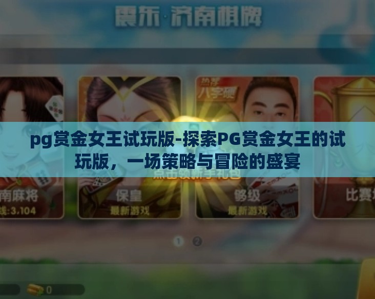 pg赏金女王试玩版-探索PG赏金女王的试玩版,一场策略与冒险的盛宴 pg赏金女王试玩版-探索PG赏金女王的试玩版,一场策略与冒险的盛宴
