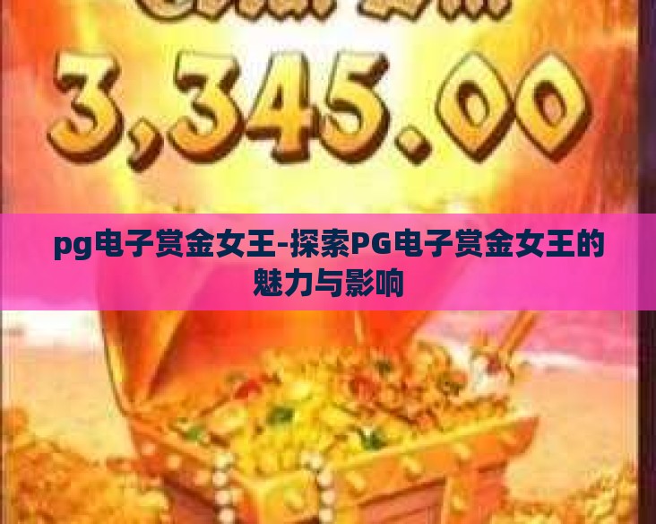 pg电子赏金女王-探索PG电子赏金女王的魅力与影响 pg电子赏金女王-探索PG电子赏金女王的魅力与影响