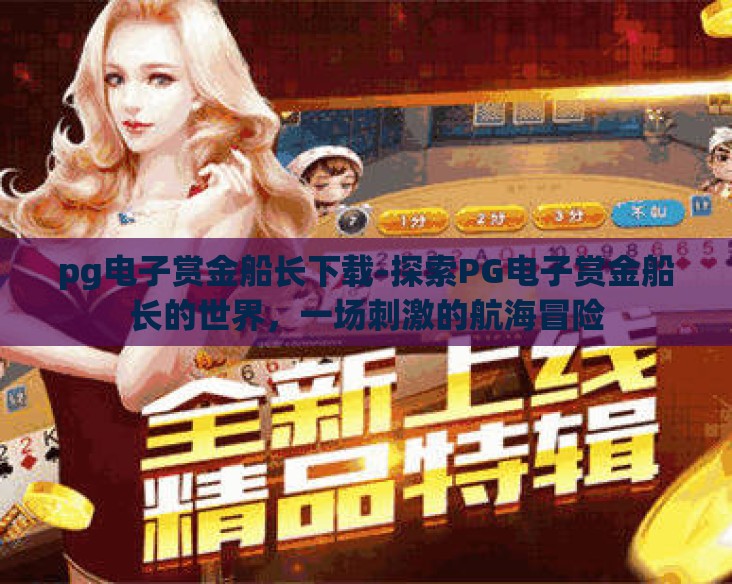pg电子赏金船长下载-探索PG电子赏金船长的世界，一场刺激的航海冒险