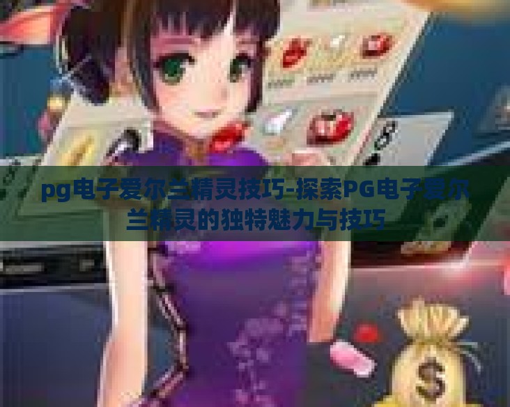 pg电子爱尔兰精灵技巧-探索PG电子爱尔兰精灵的独特魅力与技巧 pg电子爱尔兰精灵技巧-探索PG电子爱尔兰精灵的独特魅力与技巧