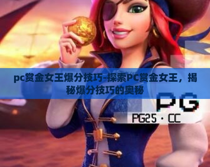 pc赏金女王爆分技巧-探索PC赏金女王,揭秘爆分技巧的奥秘 pc赏金女王爆分技巧-探索PC赏金女王,揭秘爆分技巧的奥秘