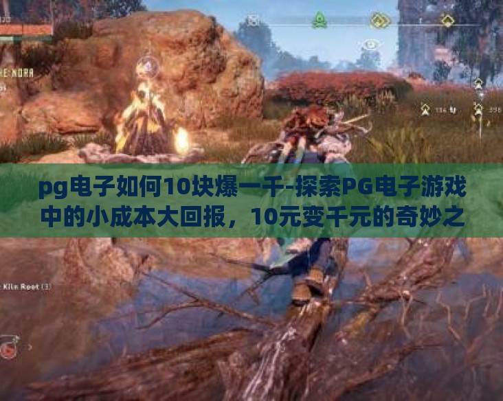 pg电子如何10块爆一千-探索PG电子游戏中的小成本大回报,10元变千元的奇妙之旅 pg电子如何10块爆一千-探索PG电子游戏中的小成本大回报,10元变千元的奇妙之旅
